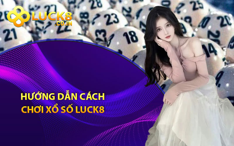 Hướng dẫn cách chơi xổ số Luck8