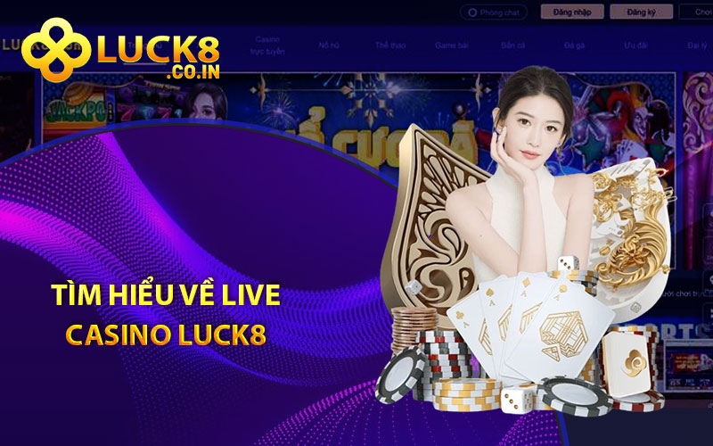 Tìm hiểu về live casino Luck8