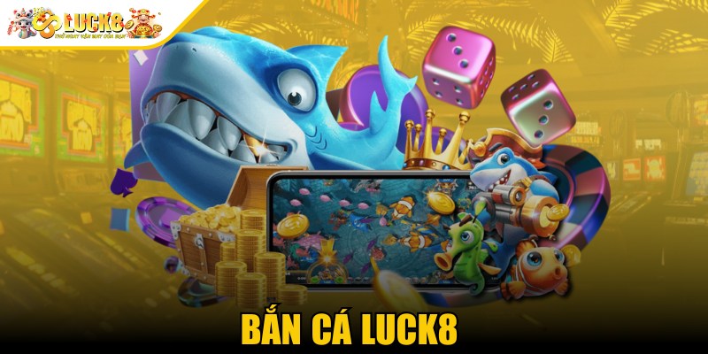 Bắn cá Luck8 - Săn boss khủng rinh tiền thưởng