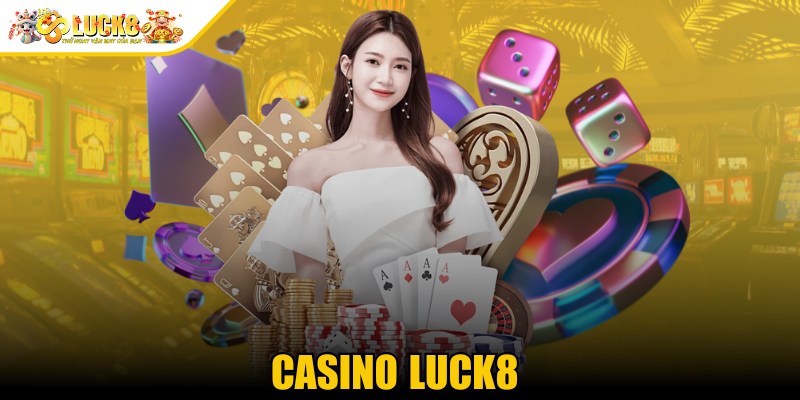 Casino Luck8 - Sòng bài trực tuyến đẳng cấp số 1 