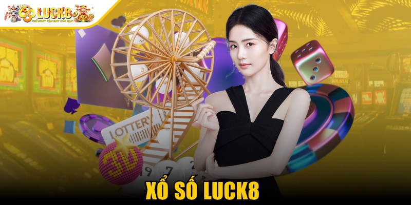 Xổ số Luck8 - Trải nghiệm cá cược lô đề an toàn uy tín 
