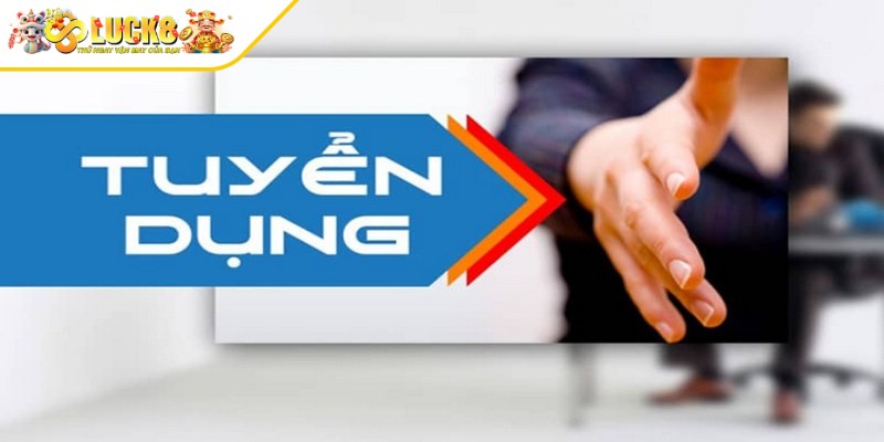 Thông tin tuyển dụng Luck8, chiêu mộ nhân tài